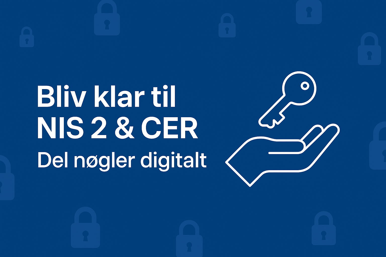 Bliv klar til NIS 2 & CER - Del nøgler digitalt